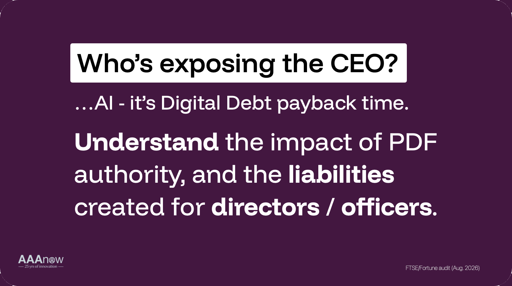 AAAnow card reading Who's exposing the CEO? AI, it's Digital Debt payback time. Understand the impact of PDF authority, and the liabilities created for directors and officers